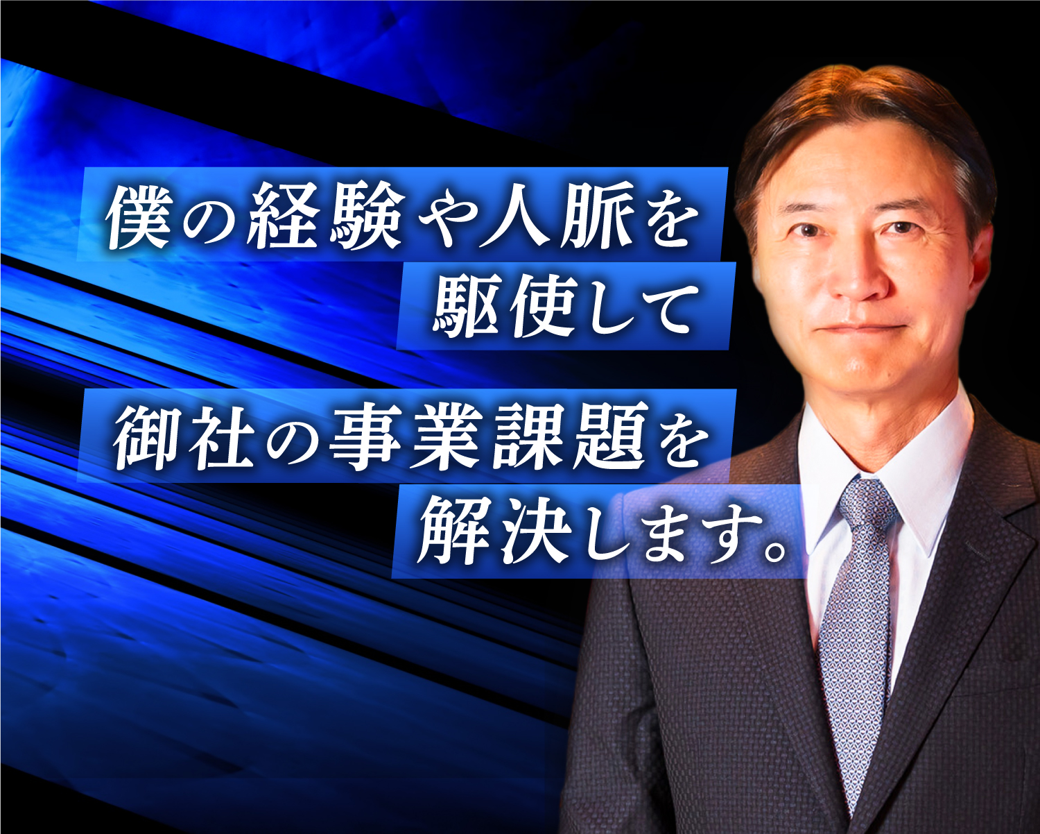 僕の経験や人脈を駆使して 御社の事業課題を解決します。